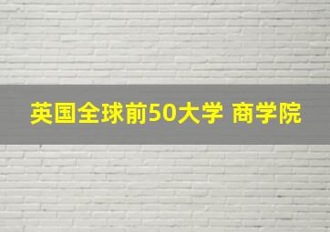 英国全球前50大学 商学院